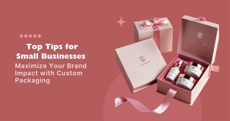 Maximise Your Brand Impact with Custom Packaging: Top Tips for Small Businesses